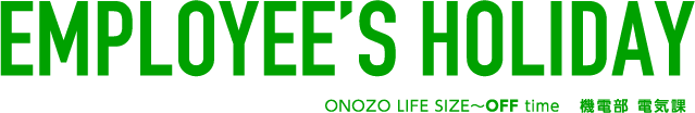 ONOZO LIFE SIZE〜OFF time　機電部　電気課